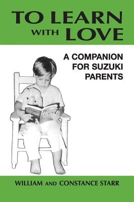 To Learn with Love: A Companion for Suzuki Parents by Starr, William
