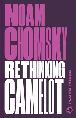 Rethinking Camelot: JFK, the Vietnam War, and U.S. Political Culture by Chomsky, Noam