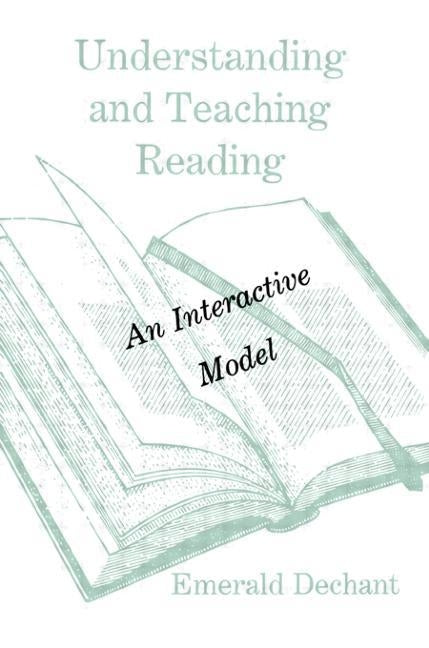 Understanding and Teaching Reading: An Interactive Model by Dechant, Emerald