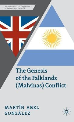 The Genesis of the Falklands (Malvinas) Conflict: Argentina, Britain and the Failed Negotiations of the 1960s by González, M.
