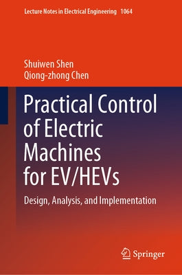 Practical Control of Electric Machines for Ev/Hevs: Design, Analysis, and Implementation by Shen, Shuiwen