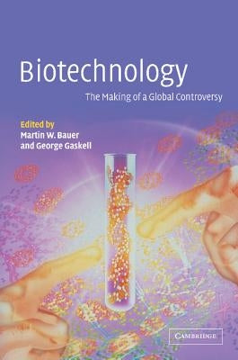 Biotechnology - The Making of a Global Controversy by Bauer, M. W.