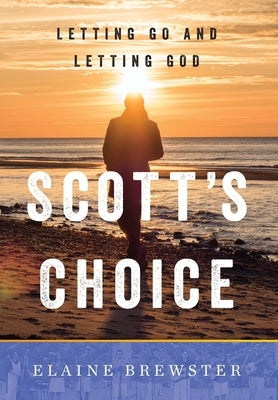 Scott's Choice: Letting Go and Letting God by Brewster, Elaine
