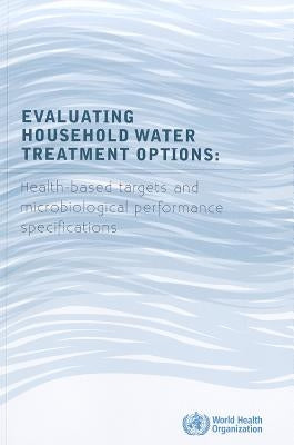 Evaluating Household Water Treatment Options: Health-Based Targets and Microbiological Performance Specifications by World Health Organization