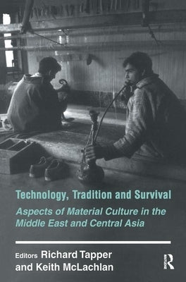 Technology, Tradition and Survival: Aspects of Material Culture in the Middle East and Central Asia by Tapper, Richard