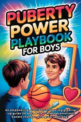 Puberty Playbook for Boys: An Empowering, Confidence-Boosting Growing-Up Guide for Boys 8-14 - Manage Emotions, Handle Changes, and Grow Up Strong. by Publishing, Art Ram