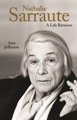 Nathalie Sarraute: A Life Between by Jefferson, Ann