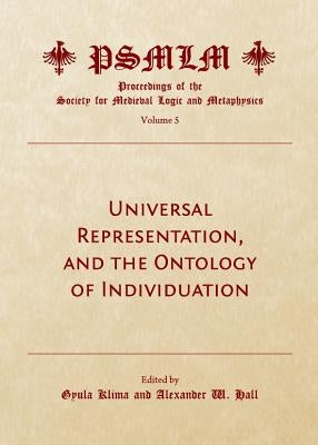 Universal Representation, and the Ontology of Individuation (Volume 5: Proceedings of the Society for Medieval Logic and Metaphysics) by Klima, Gyula