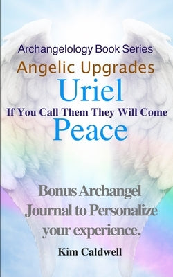 Archangelology, Uriel, Peace: If You Call Them They Will Come by Caldwell, Rachel