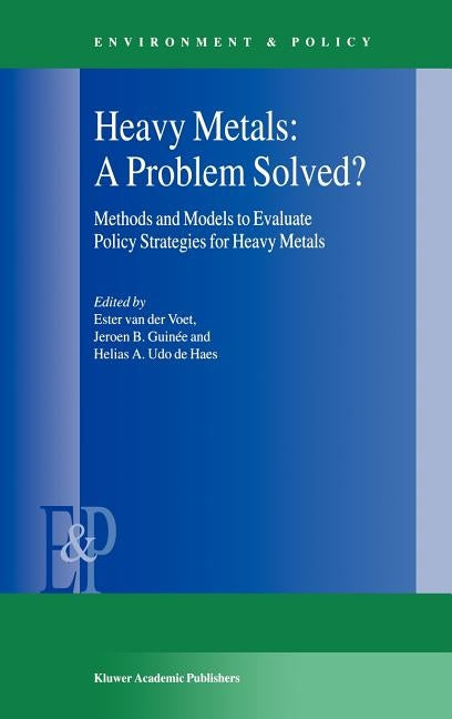 Heavy Metals: A Problem Solved?: Methods and Models to Evaluate Policy Strategies for Heavy Metals by Van Der Voet, E.