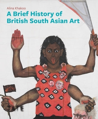 A Brief History of British South Asian Art by Khakoo, Alina