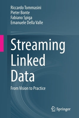 Streaming Linked Data: From Vision to Practice by Tommasini, Riccardo