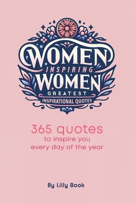 Women Inspiring Women: Greatest Inspirational Quotes by Book, Lilly