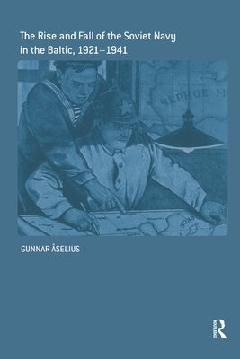 The Rise and Fall of the Soviet Navy in the Baltic 1921-1941 by Åselius, Gunnar