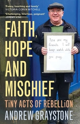 Faith, Hope and Mischief: Tiny Acts of Rebellion by an Everyday Activist by Graystone, Andrew