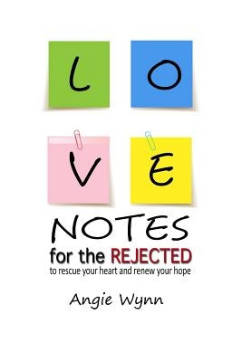 Love Notes For The Rejected: To Rescue Your Heart and Renew Your Hope by Wynn, Angie