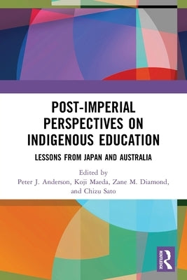 Post-Imperial Perspectives on Indigenous Education: Lessons from Japan and Australia by Maeda, Koji