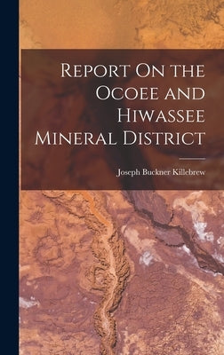 Report On the Ocoee and Hiwassee Mineral District by Killebrew, Joseph Buckner