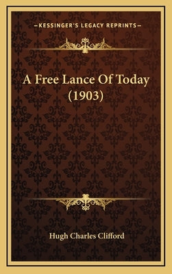 A Free Lance Of Today (1903) by Clifford, Hugh Charles