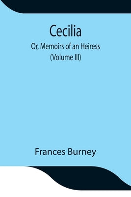 Cecilia; Or, Memoirs of an Heiress (Volume III) by Burney, Frances