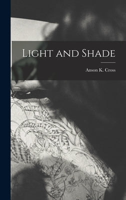 Light and Shade by Cross, Anson K.