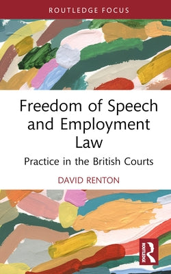 Freedom of Speech and Employment Law: Practice in the British Courts by Renton, David