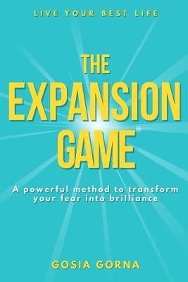 The Expansion Game: A powerful method to transform your fear into brilliance by Gorna, Gosia