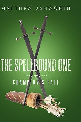 The Spellbound One: Part 1: Champion's Fate by Ashworth, Matthew
