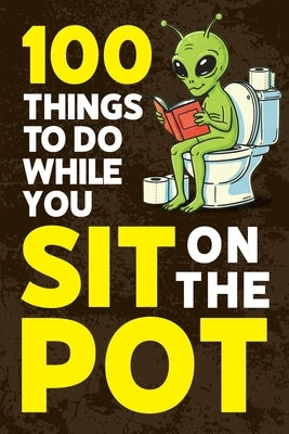 100 Things To Do While You Sit On The Pot by Hicks, John