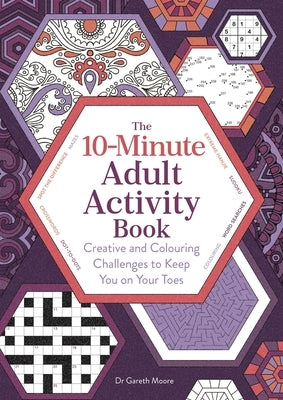 10-Minute Adult Activity Book: Creative and Colouring Challenges to Keep You on Your Toes by Moore, Gareth