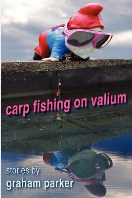 Carp Fishing on Valium by Parker, Graham