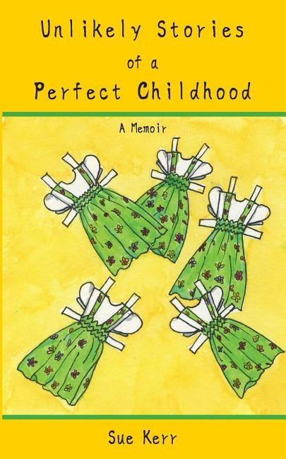 Unlikely Stories of a Perfect Childhood: A Memoir by Kerr, Sue