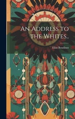 An Address to the Whites.. by Boudinot, Elias [From Old Catalog]
