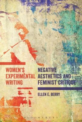 Women's Experimental Writing: Negative Aesthetics and Feminist Critique by Berry, Ellen E.