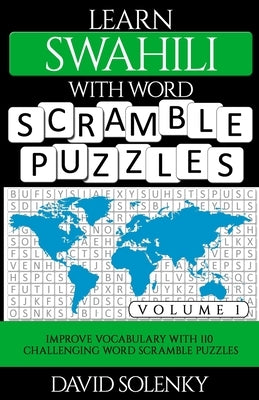 Learn Swahili with Word Scramble Puzzles Volume 1: Learn Swahili Language Vocabulary with 110 Challenging Bilingual Word Scramble Puzzles by Solenky, David