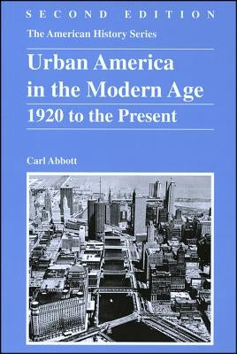 Urban America in the Modern Age: 1920 to the Present by Abbott, Carl