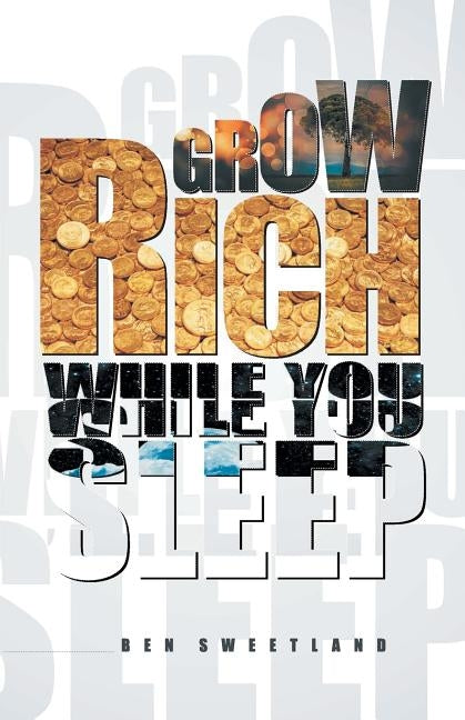 Grow Rich While You Sleep by Sweetland, Ben