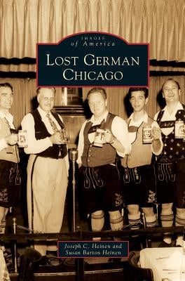 Lost German Chicago by Heinen, Joseph C.
