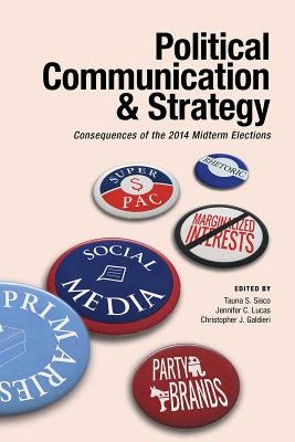 Political Communication & Strategy: Consequences of the 2014 Midterm Elections by Sisco, Tauna S.