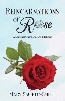 Reincarnations of Rose: A Spiritual Quest of Many Lifetimes by Saurer-Smith, Mary