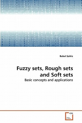 Fuzzy sets, Rough sets and Soft sets by Saikia, Bubul
