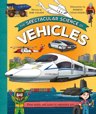 The Spectacular Science of Vehicles: From Trucks and Trains to Supersonic Jets by Colson, Rob