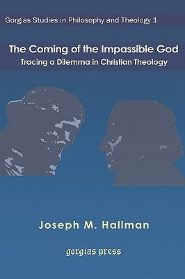 The Coming of the Impassible God: Tracing a Dilemma in Christian Theology by Hallman, Joseph