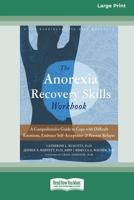 Anorexia Recovery Skills Workbook: A Comprehensive Guide to Cope with Difficult Emotions, Embrace Self-Acceptance, and Prevent Relapse (16pt Large Pri by Ruscitti, Catherine L.