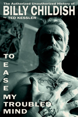To Ease My Troubled Mind: The Authorized Unauthorized History of Billy Childish by Kessler, Ted