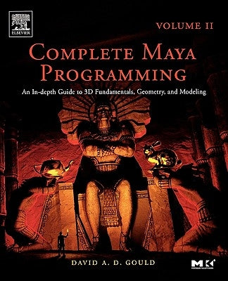 Complete Maya Programming Volume II: An In-Depth Guide to 3D Fundamentals, Geometry, and Modeling Volume 2 by Gould, David