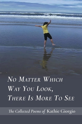 No Matter Which Way You Look, There Is More to See by Giorgio, Kathie