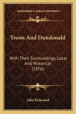Troon And Dundonald: With Their Surroundings, Local And Historical (1876) by Kirkwood, John