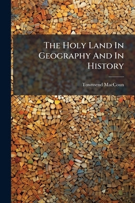 The Holy Land In Geography And In History: History by Maccoun, Townsend