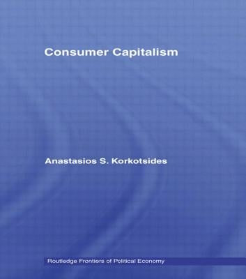 Consumer Capitalism by Korkotsides, Anastasios
